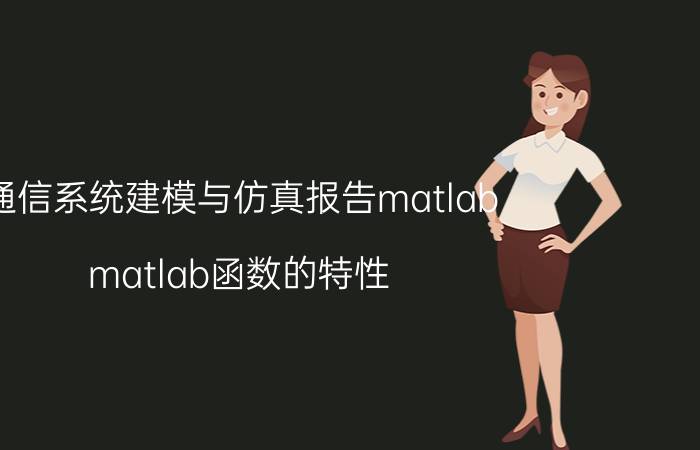 通信系统建模与仿真报告matlab matlab函数的特性？